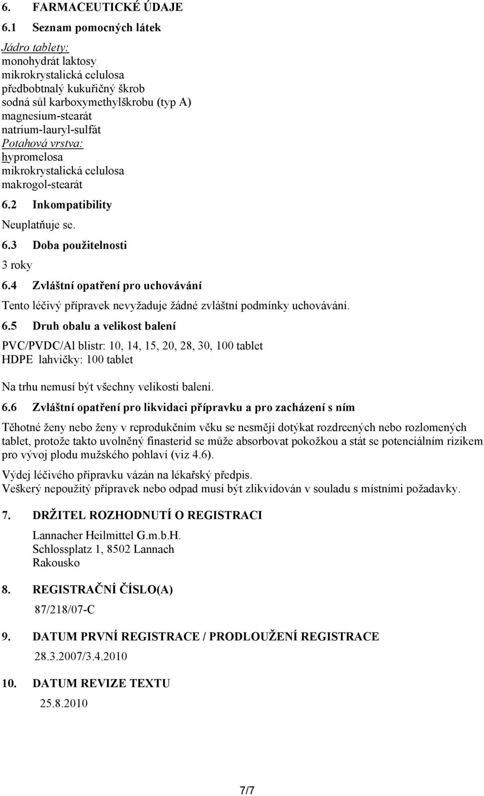 Potahová vrstva: hypromelosa mikrokrystalická celulosa makrogol-stearát 6.2 Inkompatibility Neuplatňuje se. 6.3 Doba použitelnosti 3 roky 6.