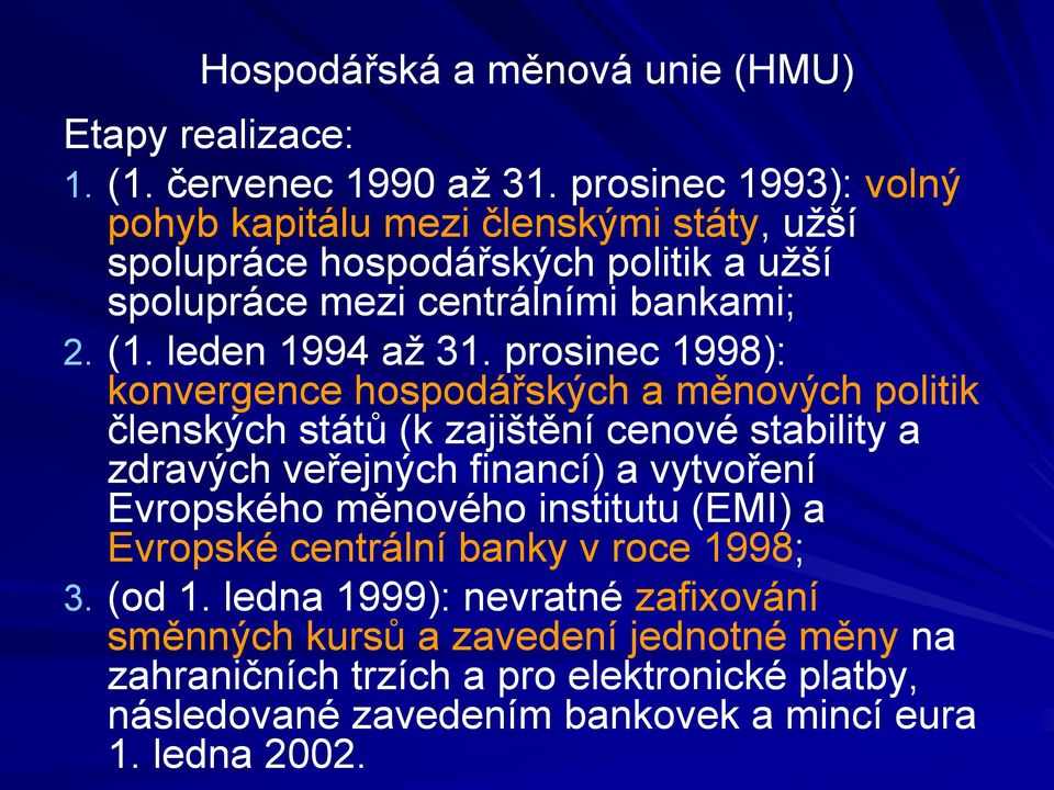 prosinec 1998): konvergence hospodářských a měnových politik členských států (k zajištění cenové stability a zdravých veřejných financí) a vytvoření Evropského