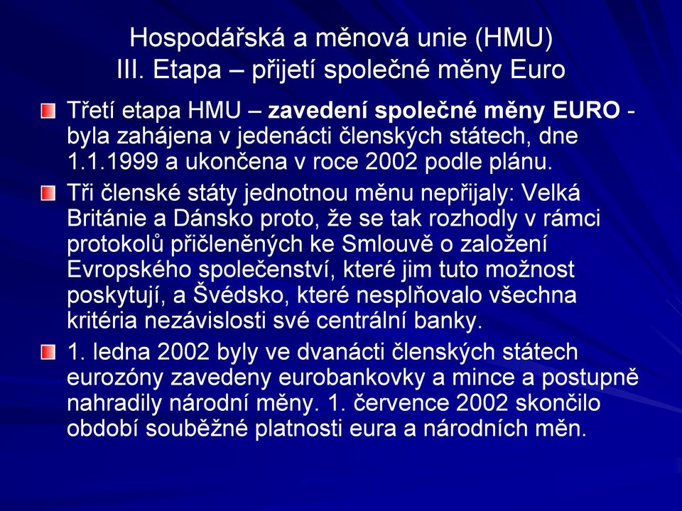 Tři členské státy jednotnou měnu nepřijaly: Velká Británie a Dánsko proto, ţe se tak rozhodly v rámci protokolů přičleněných ke Smlouvě o zaloţení Evropského společenství,