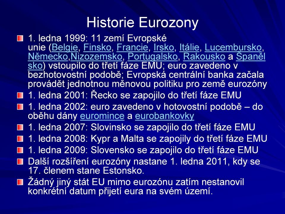 bezhotovostní podobě; Evropská centrální banka začala provádět jednotnou měnovou politiku pro země eurozóny 1. ledna 2001: Řecko se zapojilo do třetí fáze EMU 1.