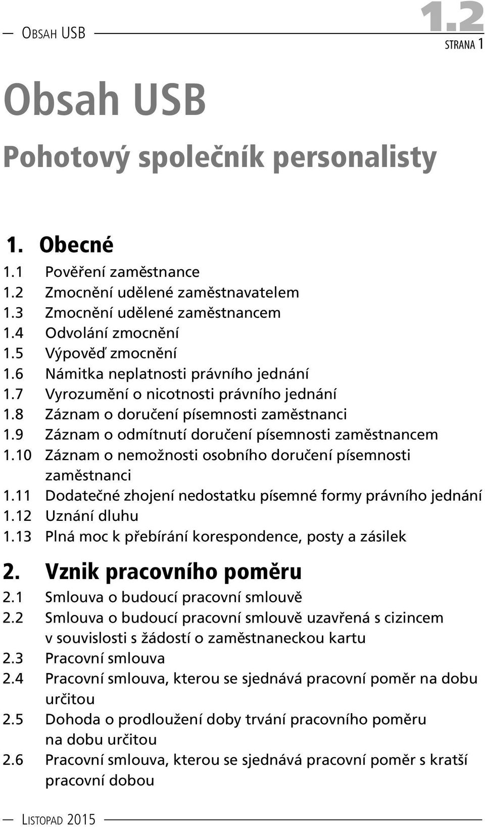 10 Záznam o nemožnosti osobního doručení písemnosti zaměstnanci 1.11 Dodatečné zhojení nedostatku písemné formy právního jednání 1.12 Uznání dluhu 1.