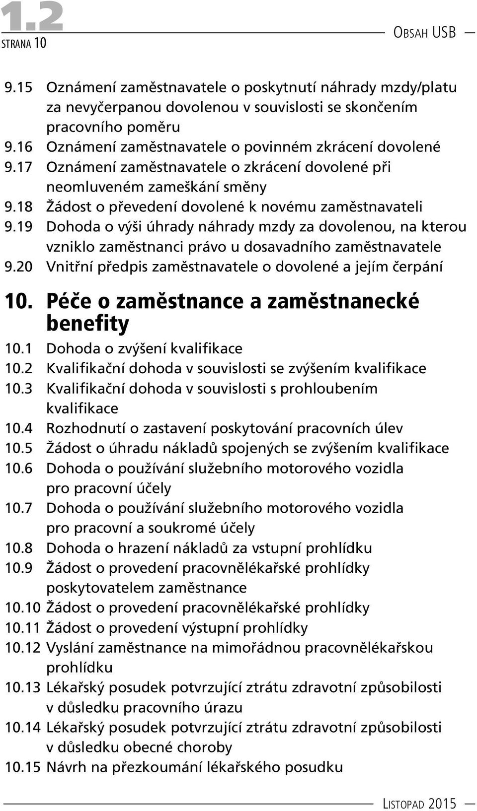 19 Dohoda o výši úhrady náhrady mzdy za dovolenou, na kterou vzniklo zaměstnanci právo u dosavadního zaměstnavatele 9.20 Vnitřní předpis zaměstnavatele o dovolené a jejím čerpání 10.