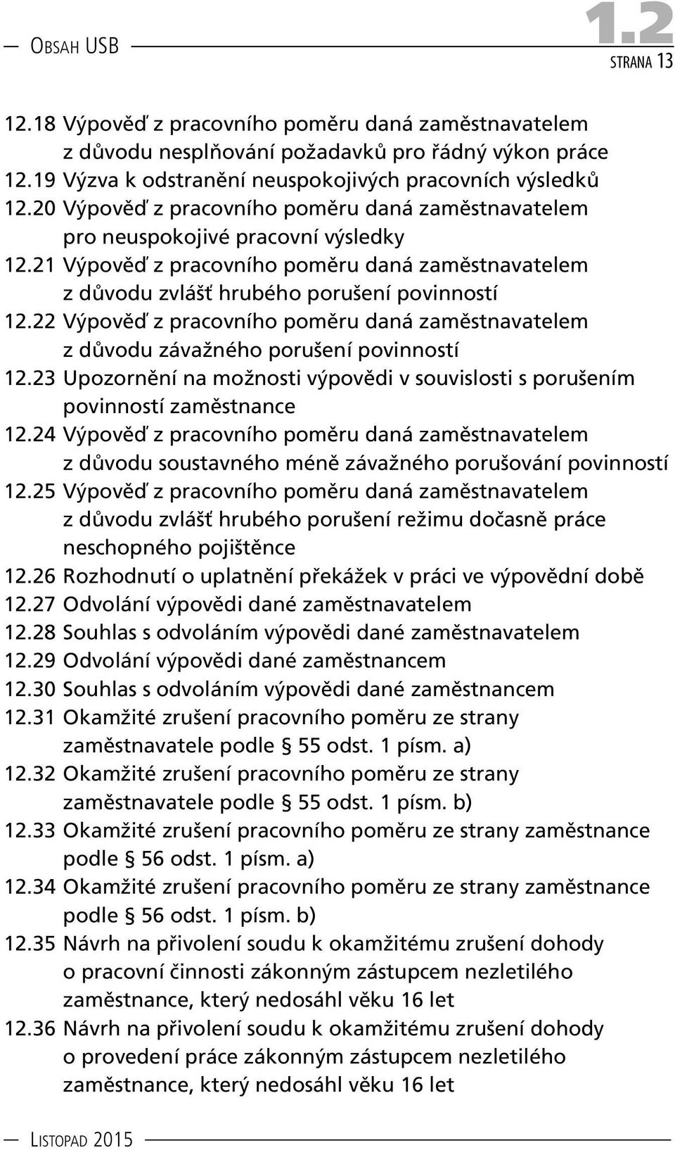 22 Výpověď z pracovního poměru daná zaměstnavatelem z důvodu závažného porušení povinností 12.23 Upozornění na možnosti výpovědi v souvislosti s porušením povinností zaměstnance 12.