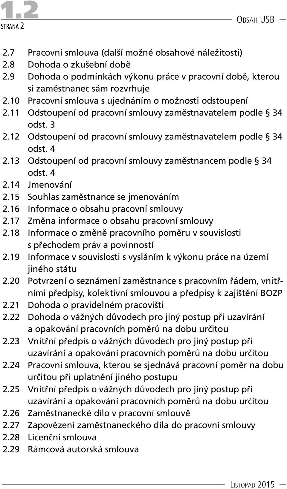 13 Odstoupení od pracovní smlouvy zaměstnancem podle 34 odst. 4 2.14 Jmenování 2.15 Souhlas zaměstnance se jmenováním 2.16 Informace o obsahu pracovní smlouvy 2.