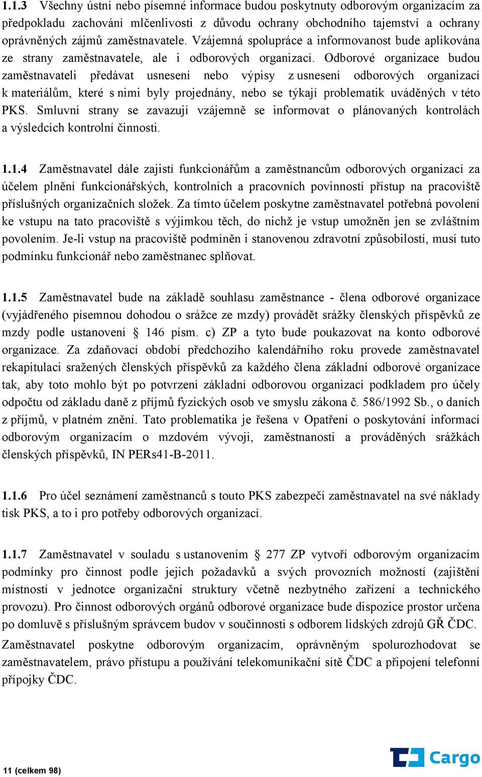 Odborové organizace budou zaměstnavateli předávat usnesení nebo výpisy z usnesení odborových organizací k materiálům, které s nimi byly projednány, nebo se týkají problematik uváděných v této PKS.