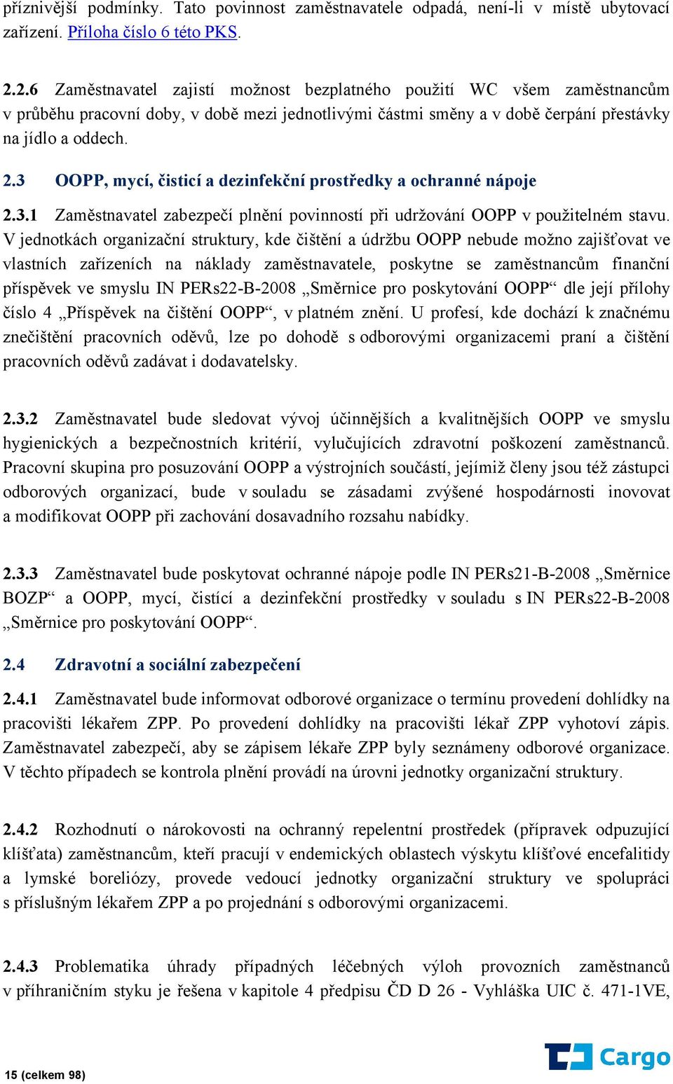 3 OOPP, mycí, čisticí a dezinfekční prostředky a ochranné nápoje 2.3.1 Zaměstnavatel zabezpečí plnění povinností při udržování OOPP v použitelném stavu.