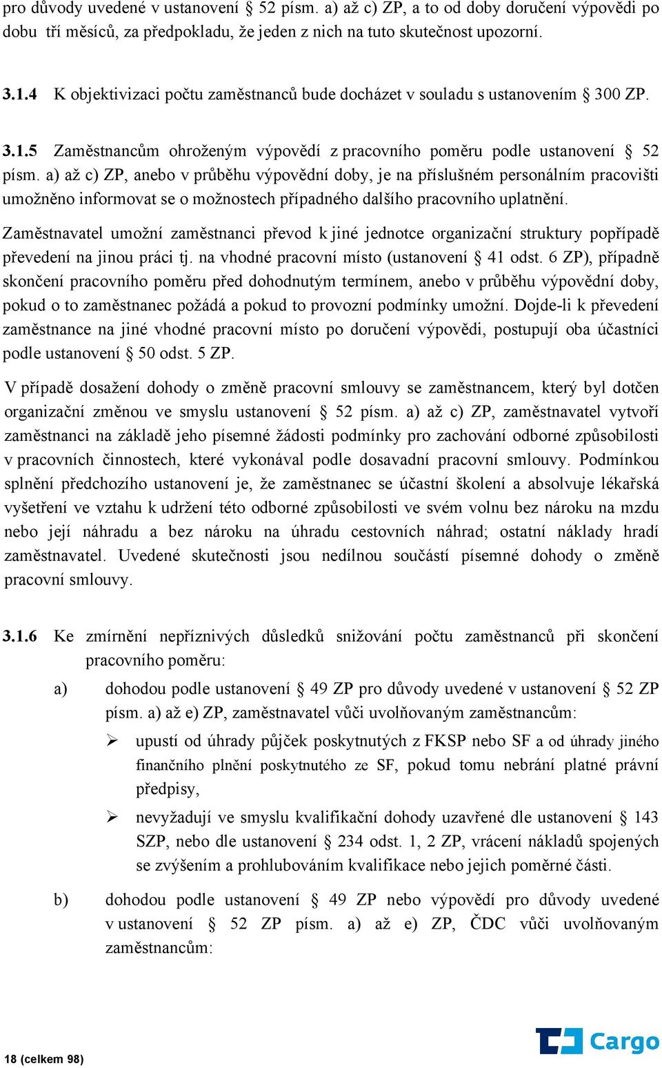 a) až c) ZP, anebo v průběhu výpovědní doby, je na příslušném personálním pracovišti umožněno informovat se o možnostech případného dalšího pracovního uplatnění.