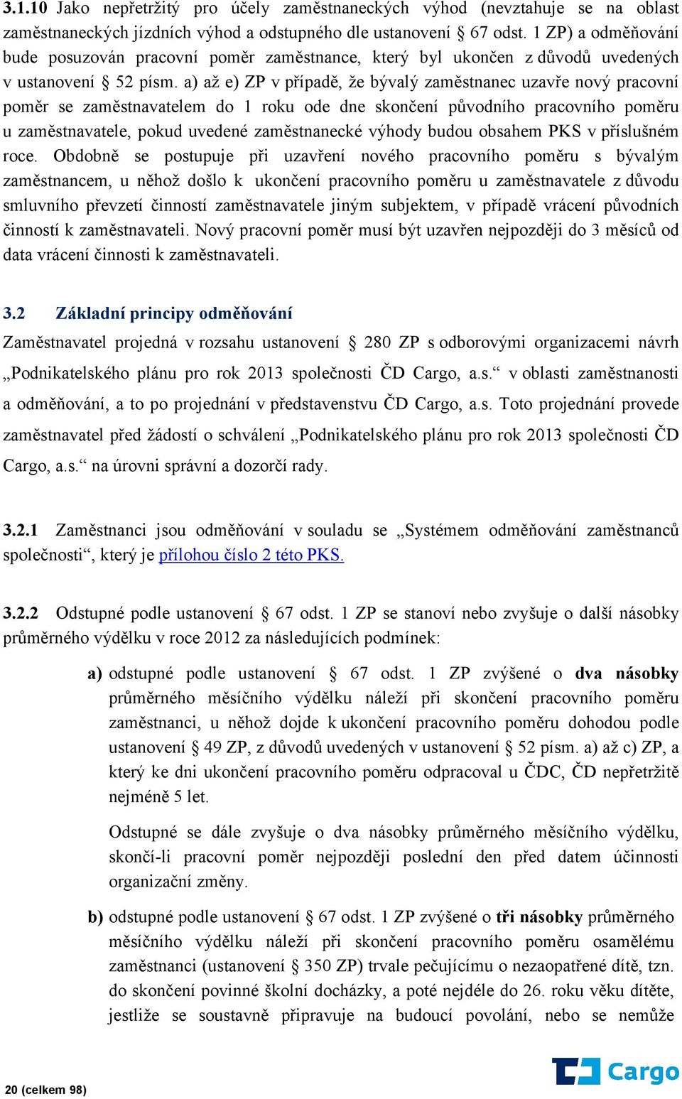 a) až e) ZP v případě, že bývalý zaměstnanec uzavře nový pracovní poměr se zaměstnavatelem do 1 roku ode dne skončení původního pracovního poměru u zaměstnavatele, pokud uvedené zaměstnanecké výhody