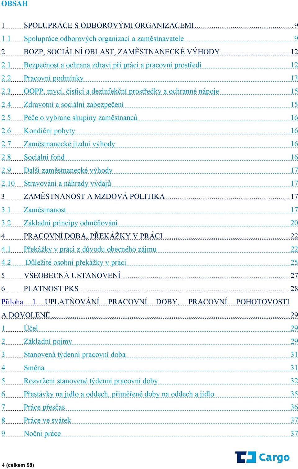 4 Zdravotní a sociální zabezpečení 15 2.5 Péče o vybrané skupiny zaměstnanců 16 2.6 Kondiční pobyty 16 2.7 Zaměstnanecké jízdní výhody 16 2.8 Sociální fond 16 2.9 Další zaměstnanecké výhody 17 2.