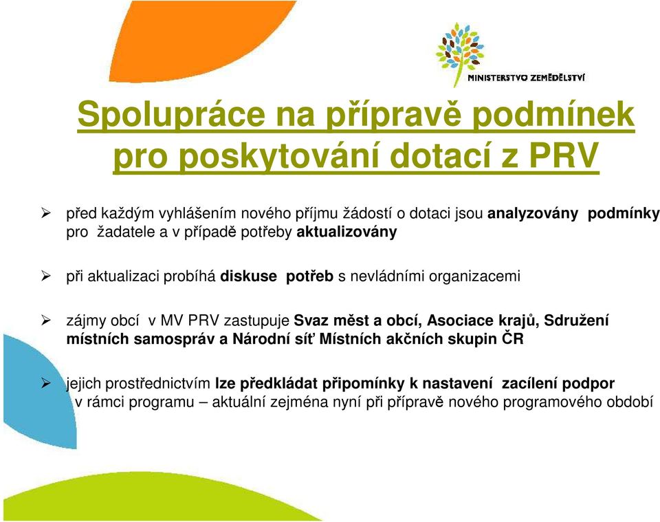 MV PRV zastupuje Svaz měst a obcí, Asociace krajů, Sdružení místních samospráv a Národní síť Místních akčních skupin ČR jejich