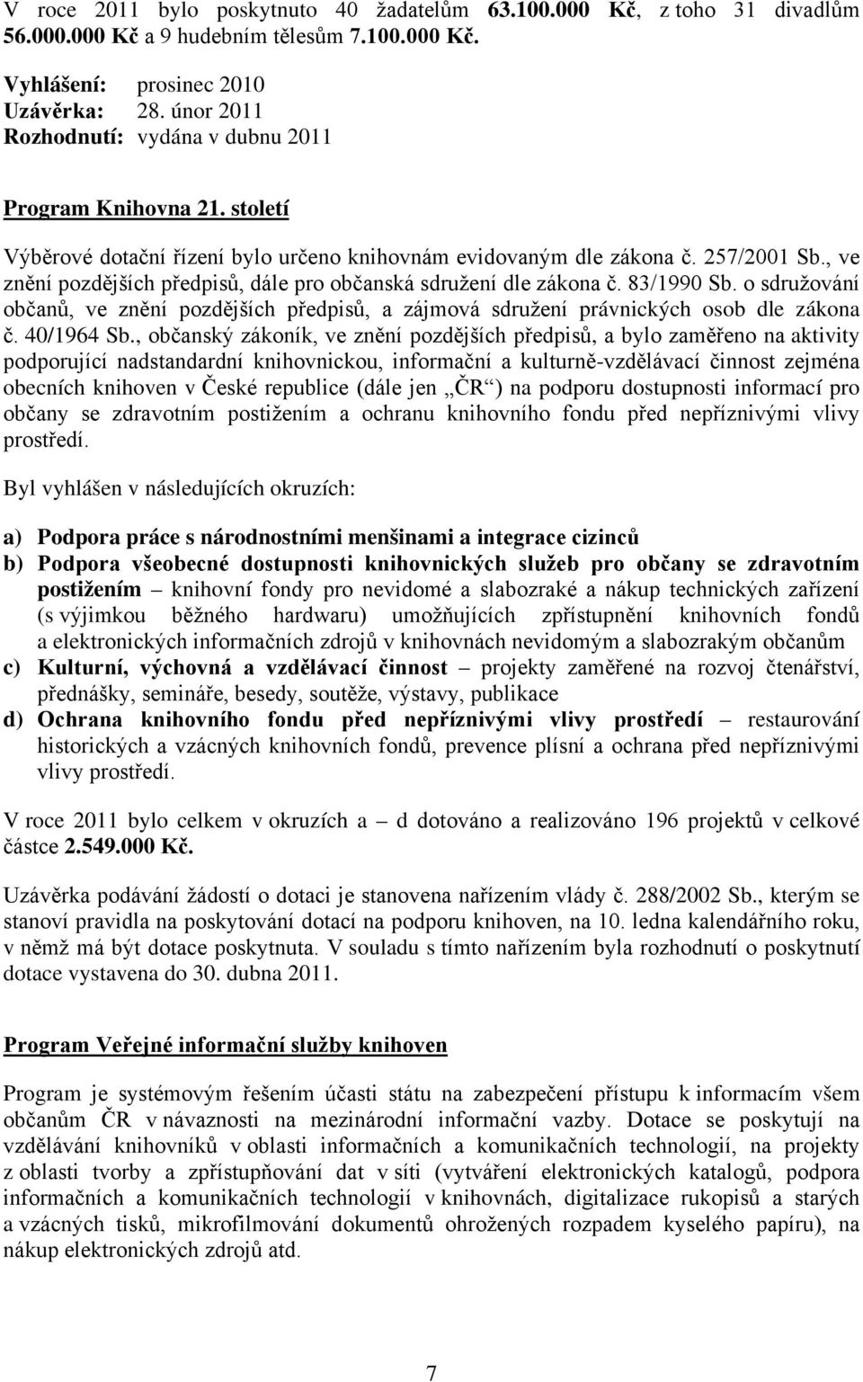 , ve znění pozdějších předpisů, dále pro občanská sdružení dle zákona č. 83/1990 Sb. o sdružování občanů, ve znění pozdějších předpisů, a zájmová sdružení právnických osob dle zákona č. 40/1964 Sb.