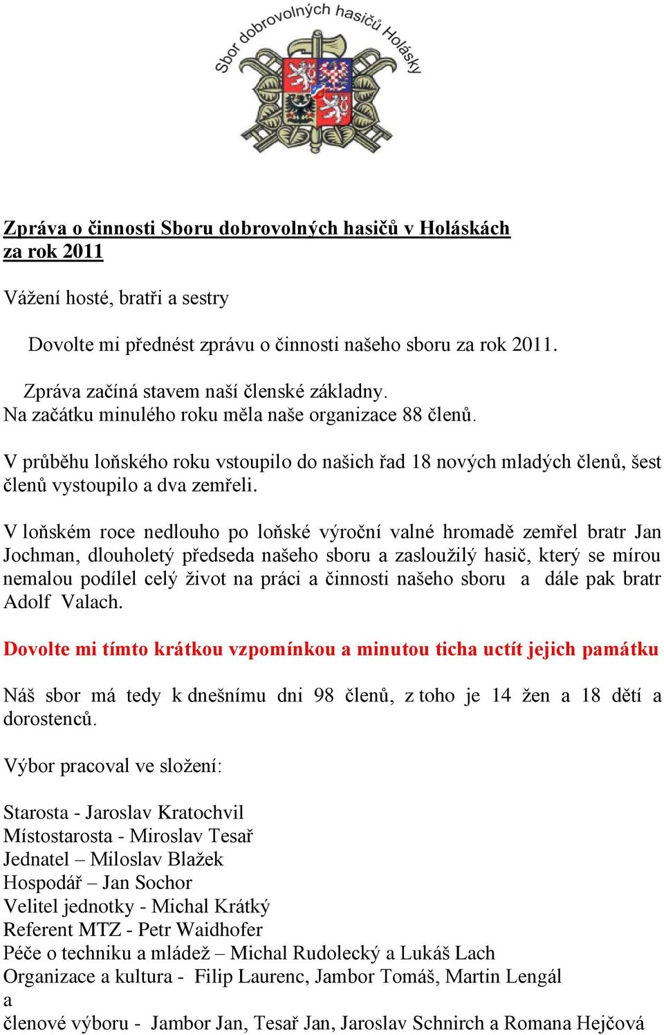 V průběhu loňského roku vstoupilo do našich řad 18 nových mladých členů, šest členů vystoupilo a dva zemřeli.