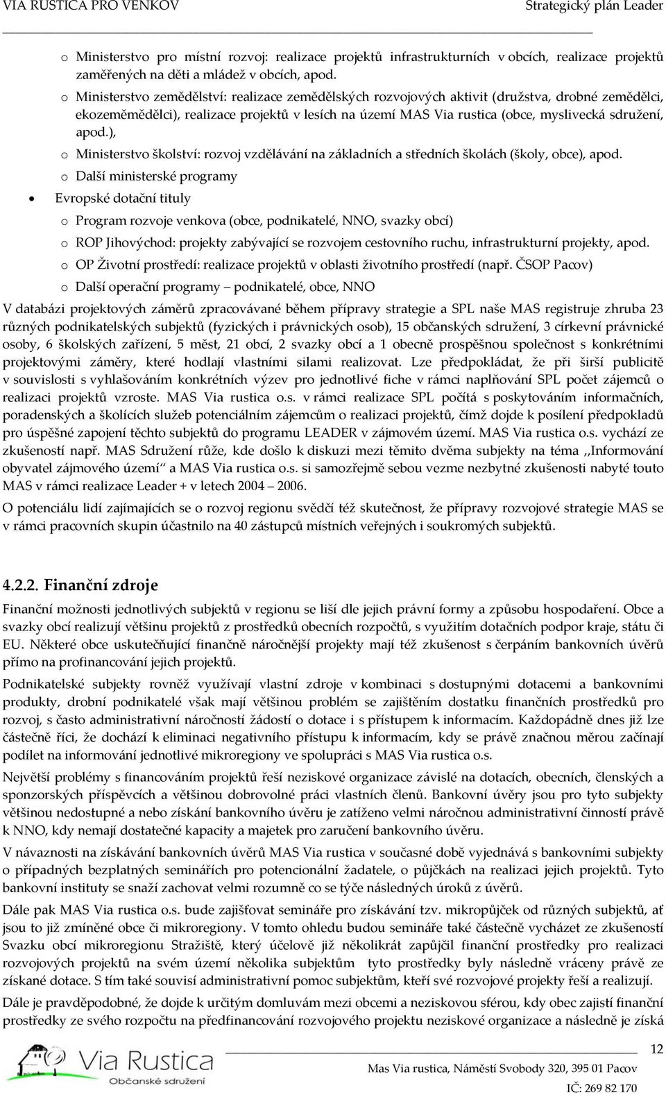 apod.), o Ministerstvo školství: rozvoj vzdělávání na základních a středních školách (školy, obce), apod.