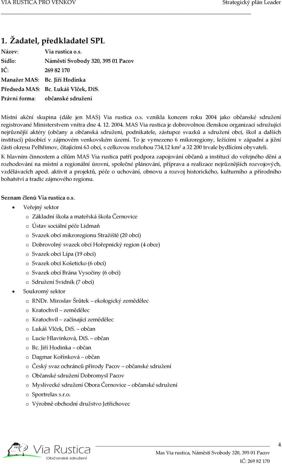 jako občanské sdružení registrované Ministerstvem vnitra dne 4. 12. 2004.