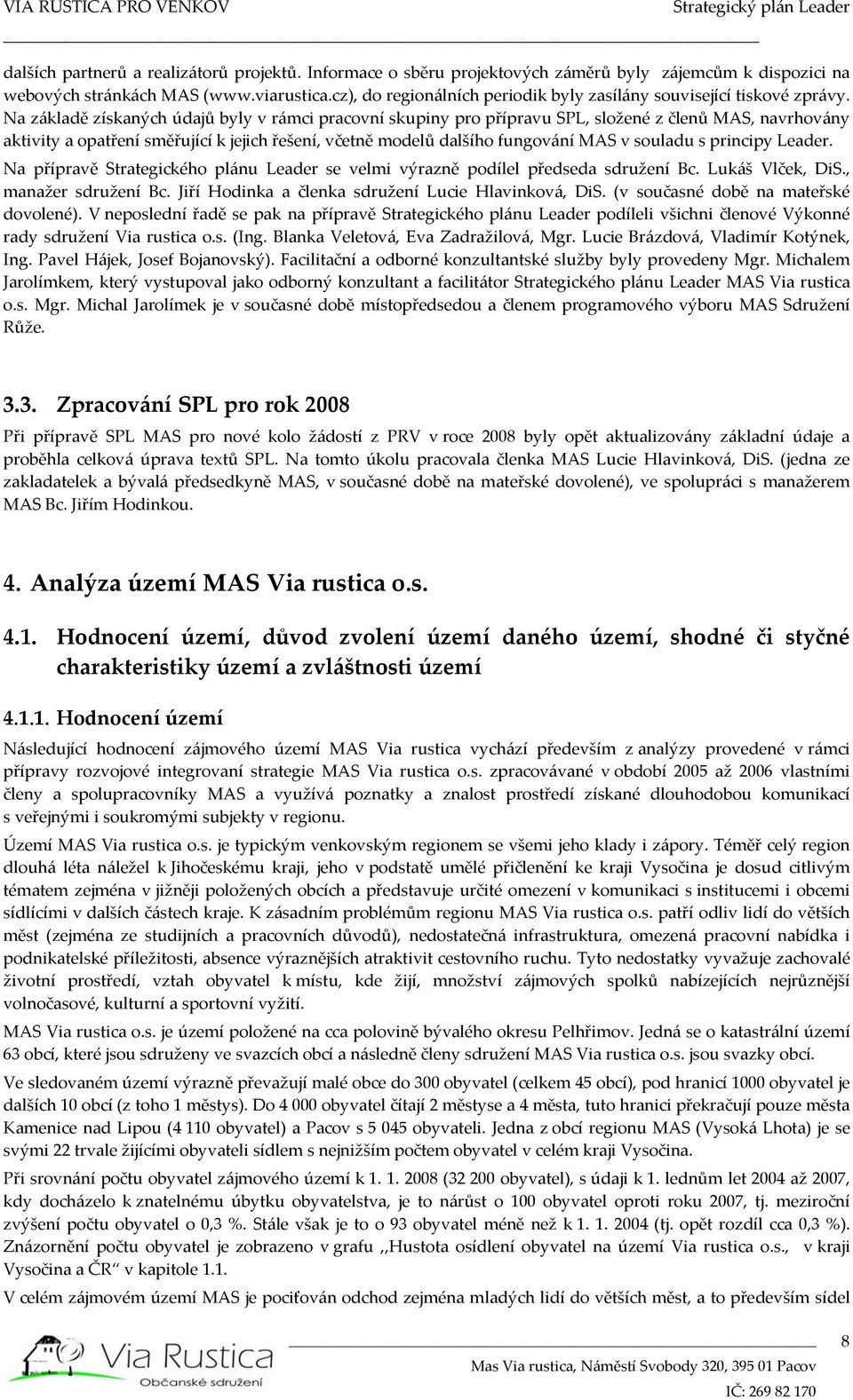 Na základě získaných údajů byly v rámci pracovní skupiny pro přípravu SPL, složené z členů MAS, navrhovány aktivity a opatření směřující k jejich řešení, včetně modelů dalšího fungování MAS v souladu