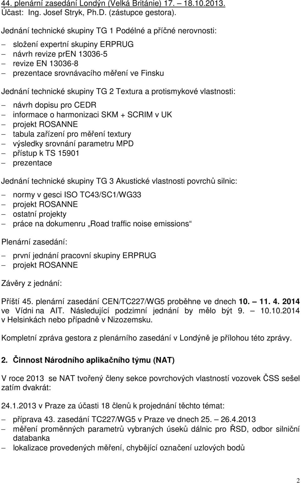 skupiny TG 2 Textura a protismykové vlastnosti: návrh dopisu pro CEDR informace o harmonizaci SKM + SCRIM v UK projekt ROSANNE tabula zařízení pro měření textury výsledky srovnání parametru MPD