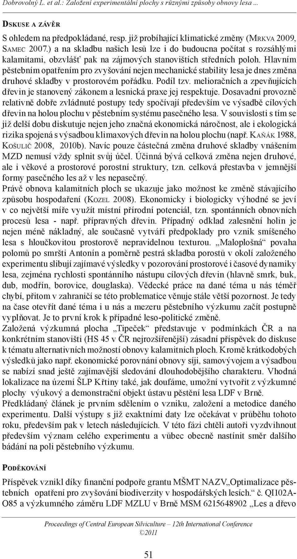 Hlavním pěstebním opatřením pro zvyšování nejen mechanické stability lesa je dnes změna druhové skladby v prostorovém pořádku. Podíl tzv.
