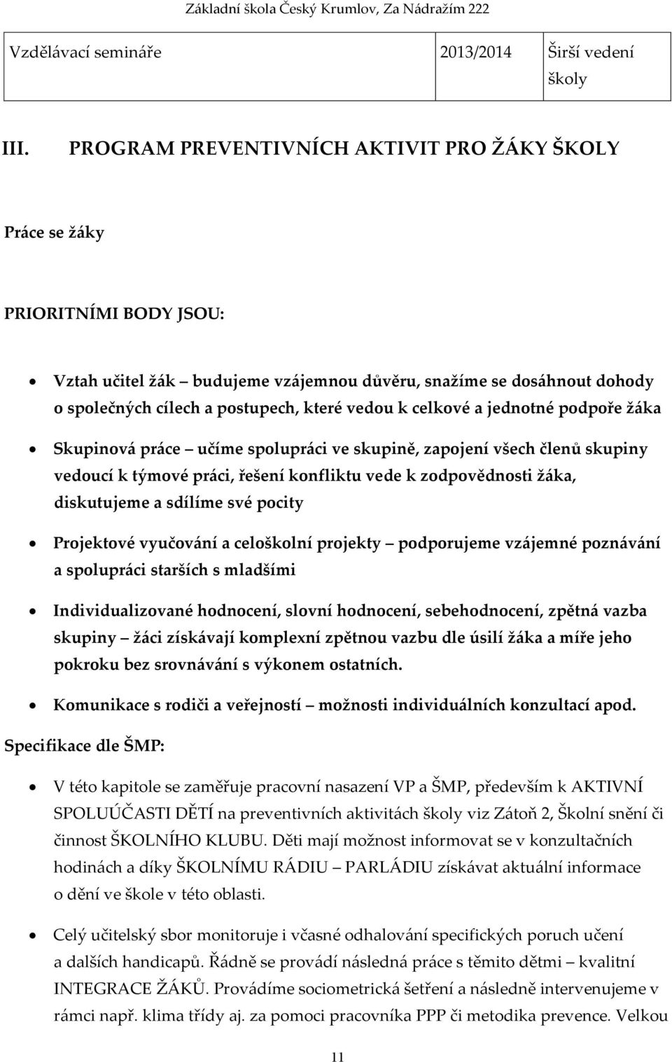 k celkové a jednotné podpoře žáka Skupinová práce učíme spolupráci ve skupině, zapojení všech členů skupiny vedoucí k týmové práci, řešení konfliktu vede k zodpovědnosti žáka, diskutujeme a sdílíme