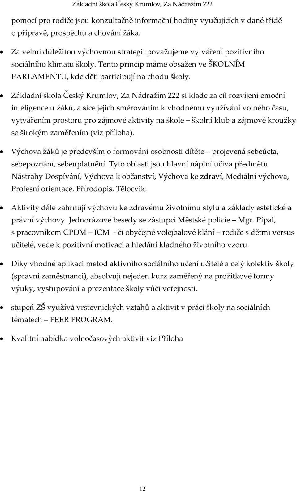 Základní škola Český Krumlov, Za Nádražím 222 si klade za cíl rozvíjení emoční inteligence u žáků, a sice jejich směrováním k vhodnému využívání volného času, vytvářením prostoru pro zájmové aktivity