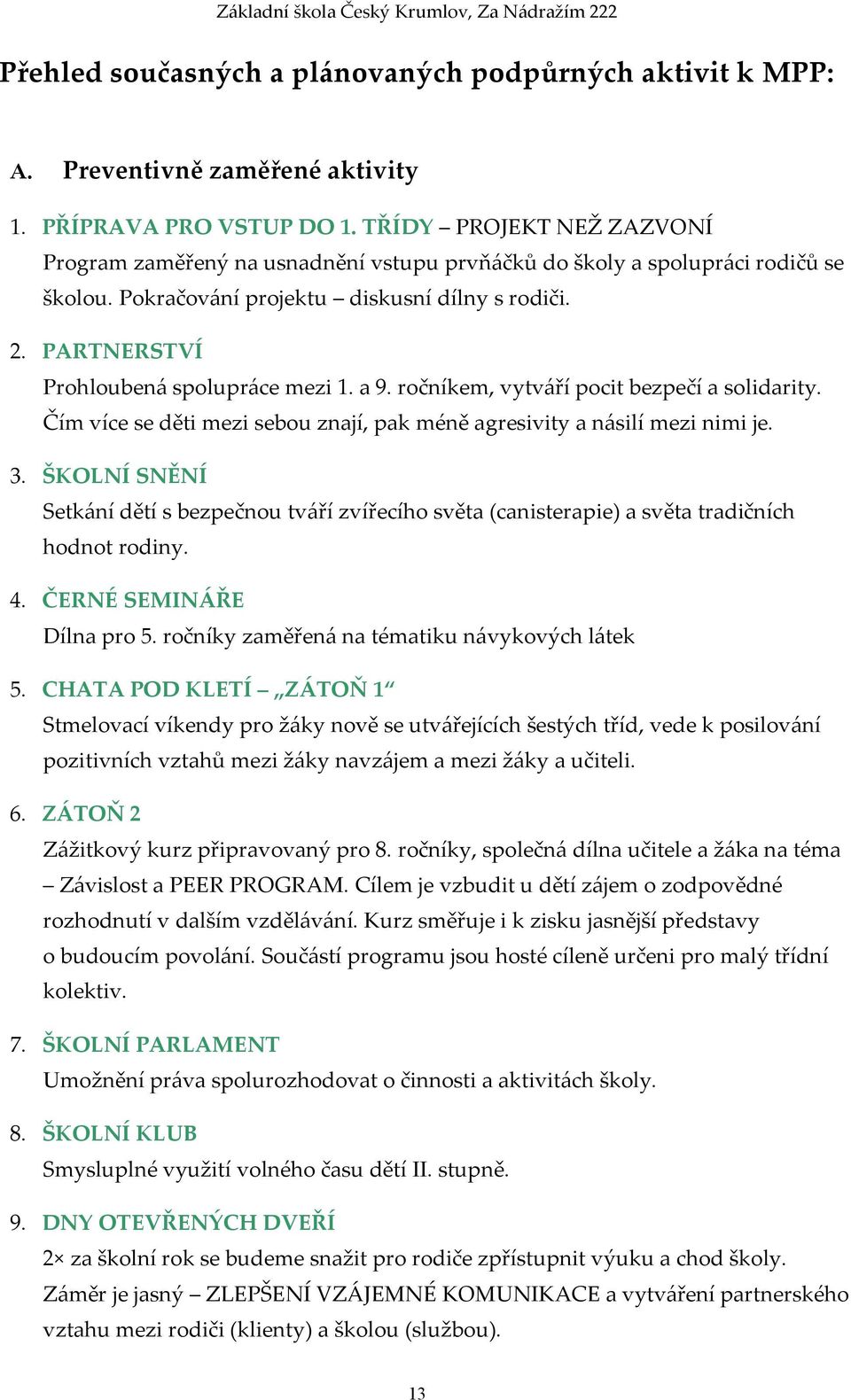 PARTNERSTVÍ Prohloubená spolupráce mezi 1. a 9. ročníkem, vytváří pocit bezpečí a solidarity. Čím více se děti mezi sebou znají, pak méně agresivity a násilí mezi nimi je. 3.