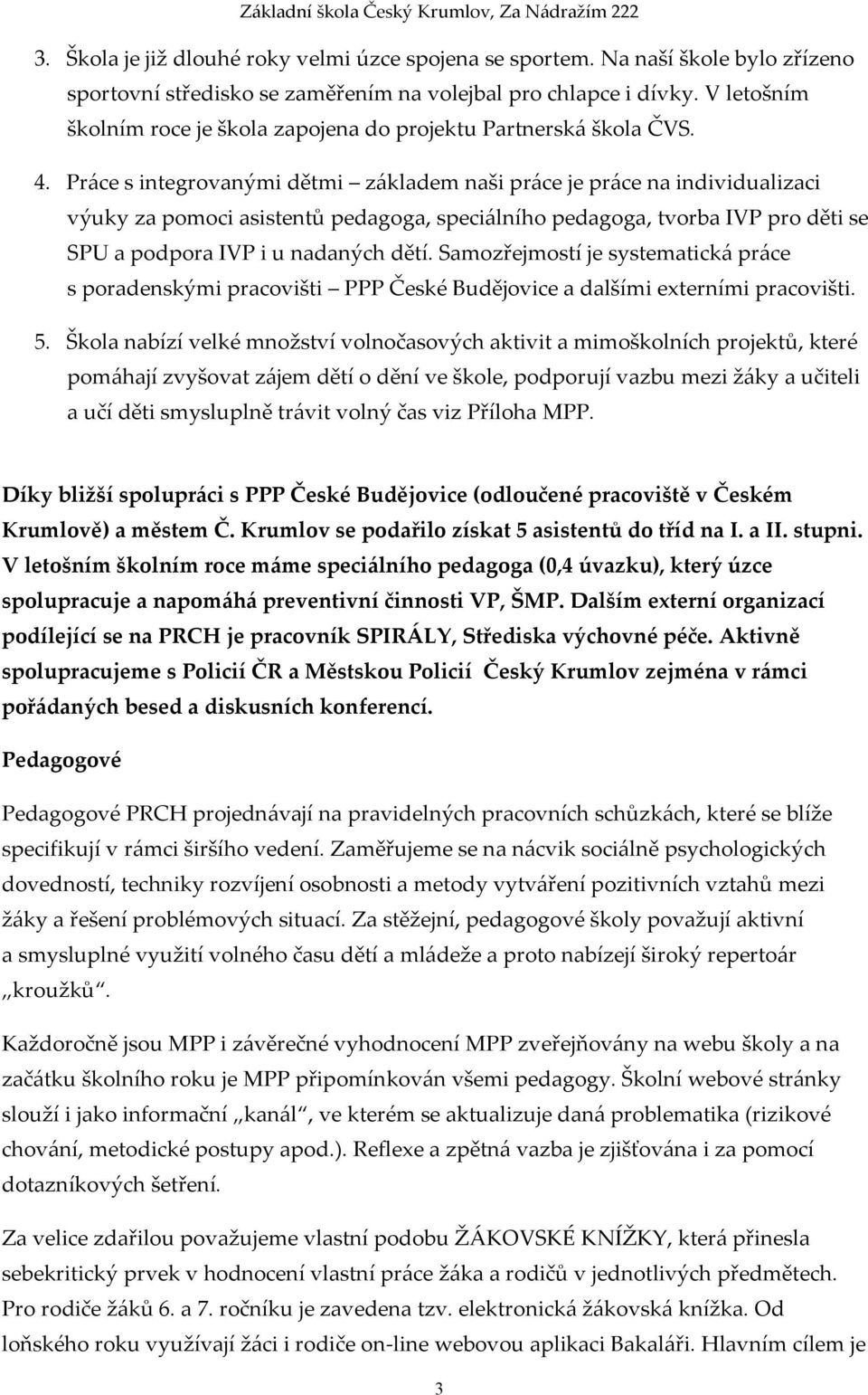 Práce s integrovanými dětmi základem naši práce je práce na individualizaci výuky za pomoci asistentů pedagoga, speciálního pedagoga, tvorba IVP pro děti se SPU a podpora IVP i u nadaných dětí.