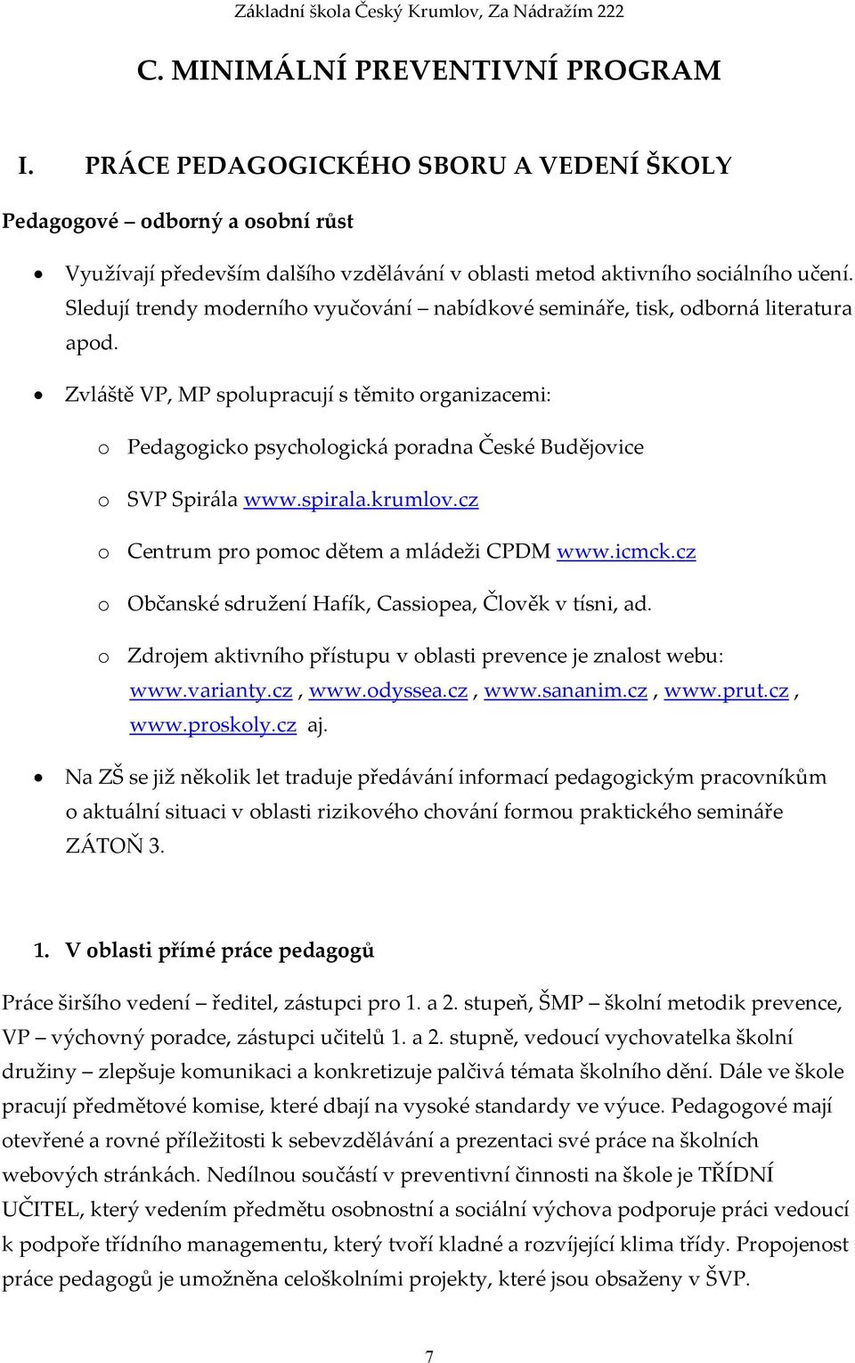 Zvláště VP, MP spolupracují s těmito organizacemi: o Pedagogicko psychologická poradna České Budějovice o SVP Spirála www.spirala.krumlov.cz o Centrum pro pomoc dětem a mládeži CPDM www.icmck.