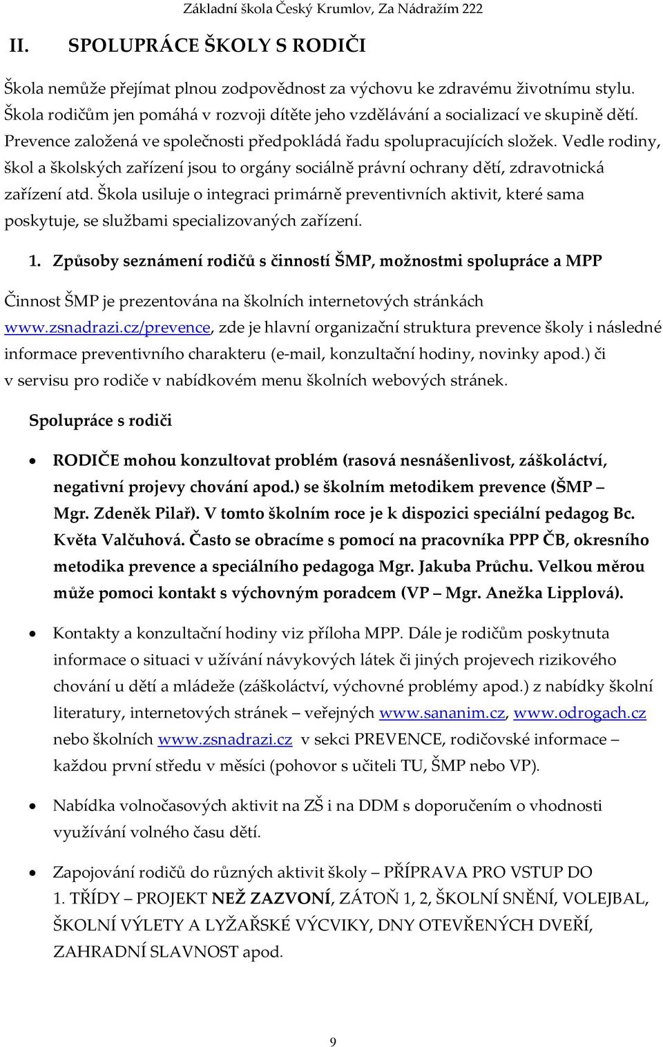 Škola usiluje o integraci primárně preventivních aktivit, které sama poskytuje, se službami specializovaných zařízení. 1.