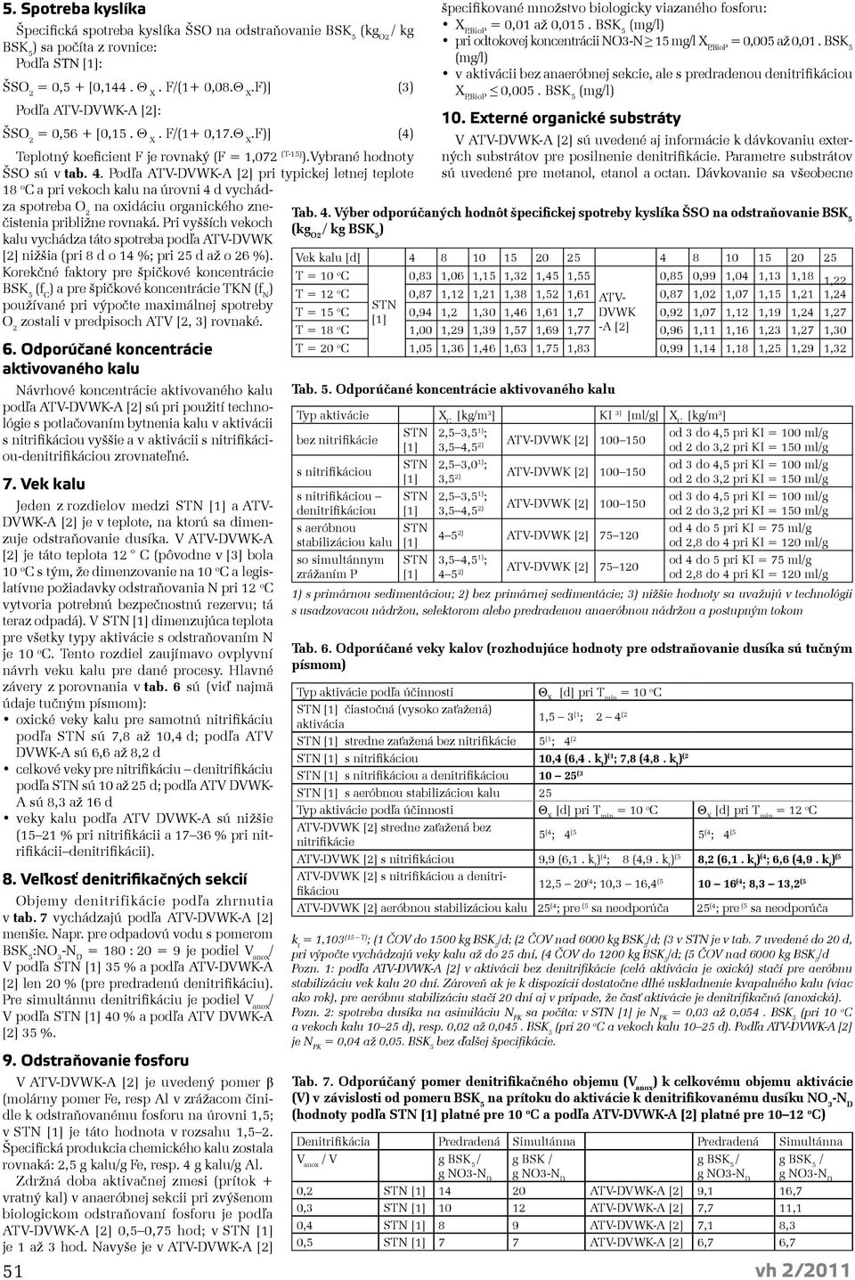 Podľa ATV-DVWK-A [2] pri typickej letnej teplote 18 o C a pri vekoch kalu na úrovni 4 d vychádza spotreba O 2 na oxidáciu organického znečistenia približne rovnaká.