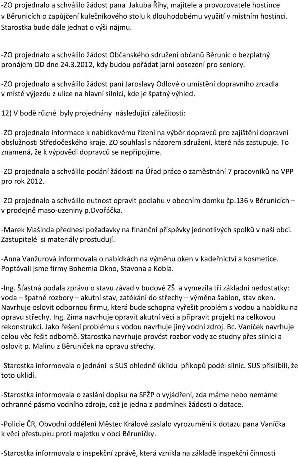 -ZO projednalo a schválilo žádost paní Jaroslavy Odlové o umístění dopravního zrcadla v místě výjezdu z ulice na hlavní silnici, kde je špatný výhled.