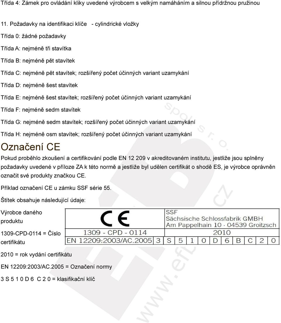 variant uzamykání Třída D: nejméně šest stavítek Třída E: nejméně šest stavítek; rozšířený počet účinných variant uzamykání Třída F: nejméně sedm stavítek Třída G: nejméně sedm stavítek; rozšířený