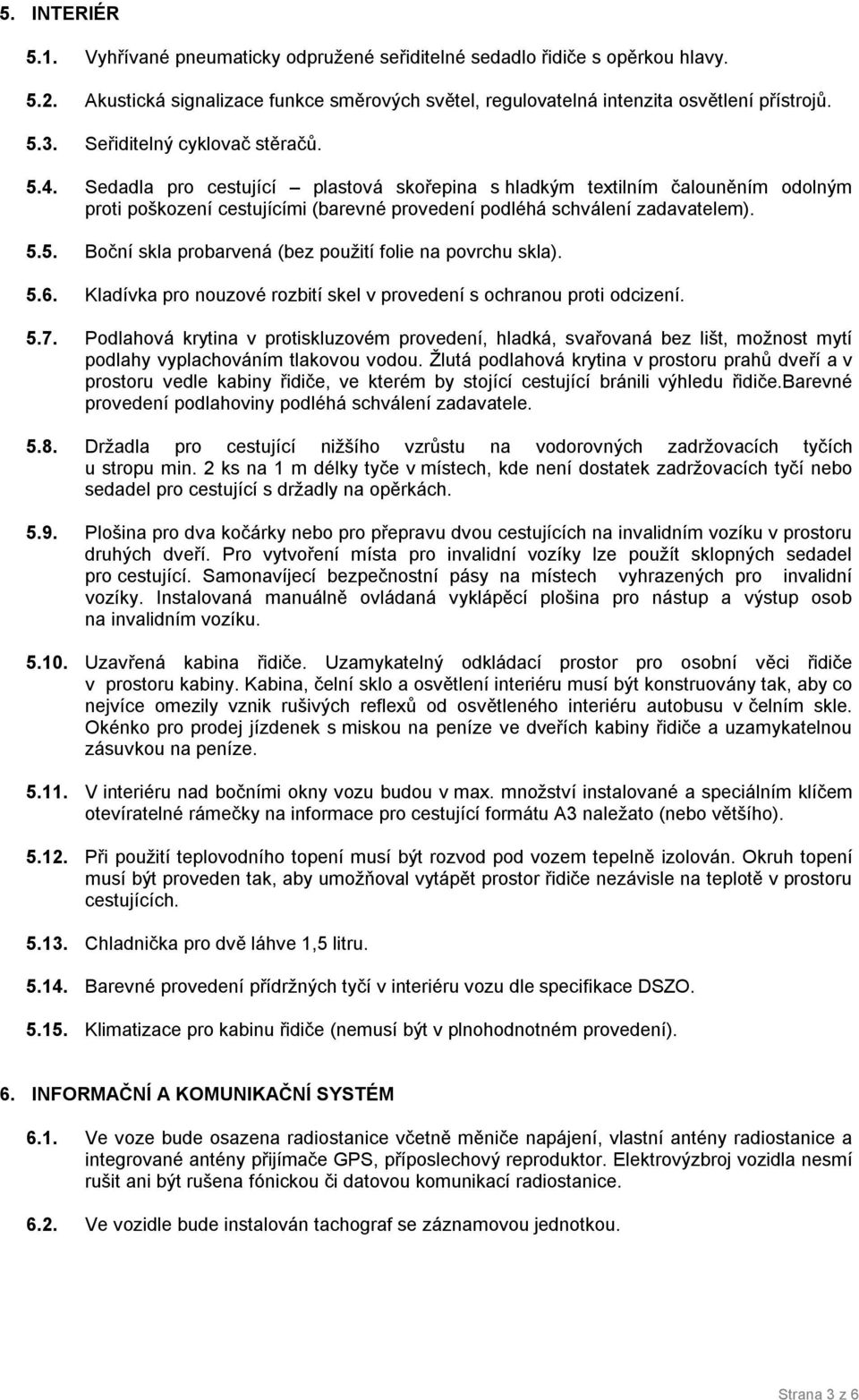 5.6. Kladívka pro nouzové rozbití skel v provedení s ochranou proti odcizení. 5.7.