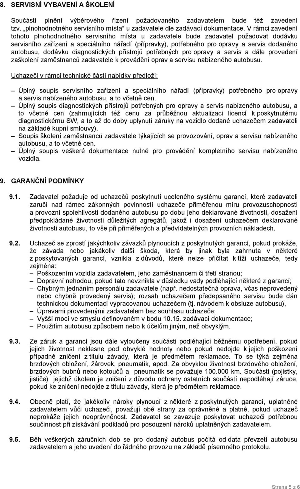 autobusu, dodávku diagnostických přístrojů potřebných pro opravy a servis a dále provedení zaškolení zaměstnanců zadavatele k provádění oprav a servisu nabízeného autobusu.