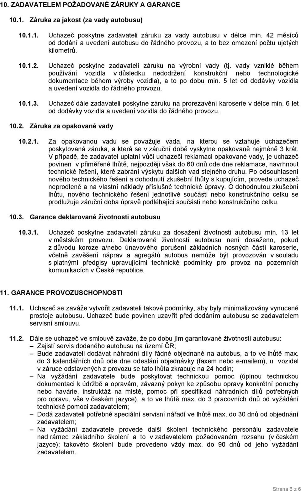 vady vzniklé během používání vozidla v důsledku nedodržení konstrukční nebo technologické dokumentace během výroby vozidla), a to po dobu min.