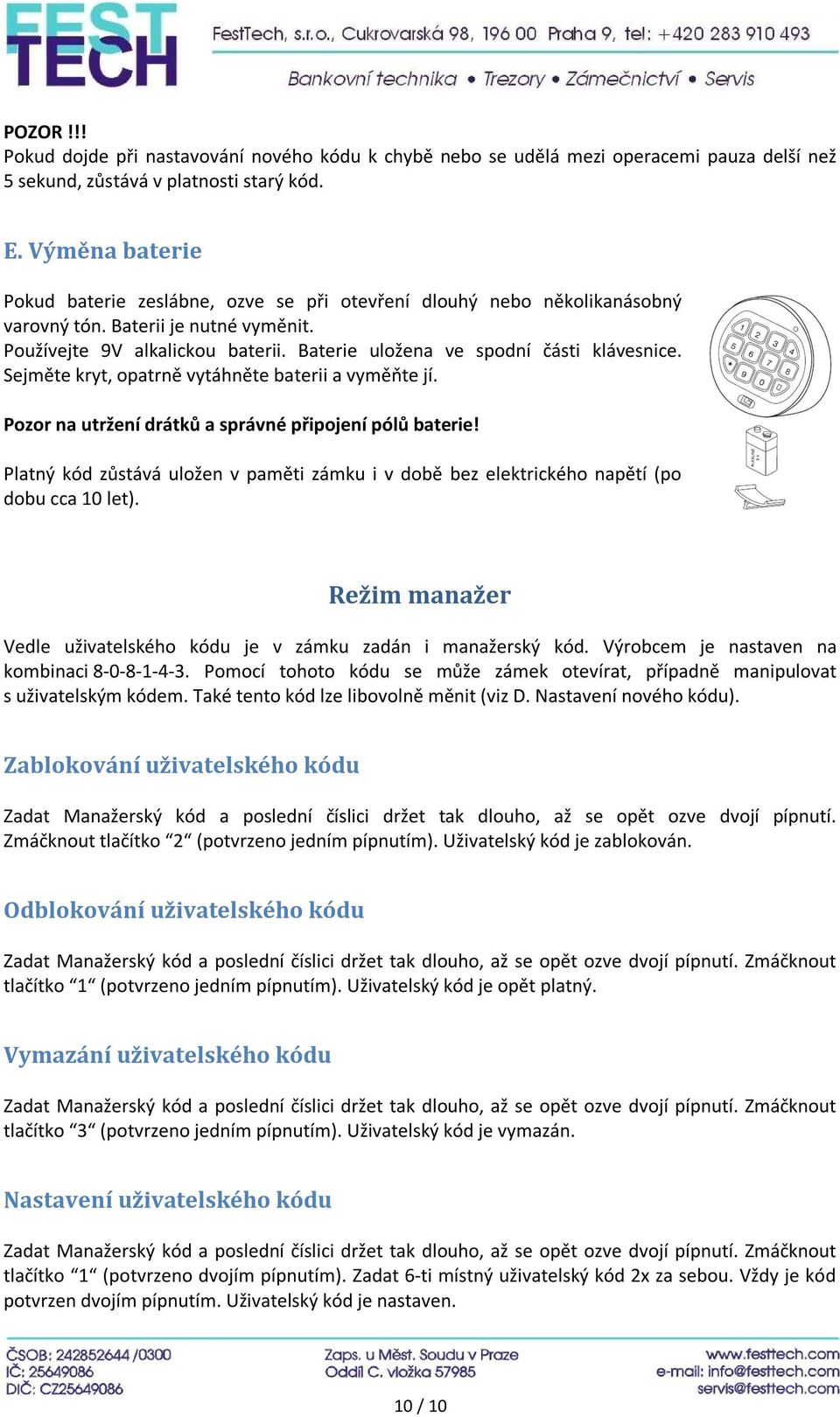 Baterie uložena ve spodní části klávesnice. Sejměte kryt, opatrně vytáhněte baterii a vyměňte jí. Pozor na utržení drátků a správné připojení pólů baterie!