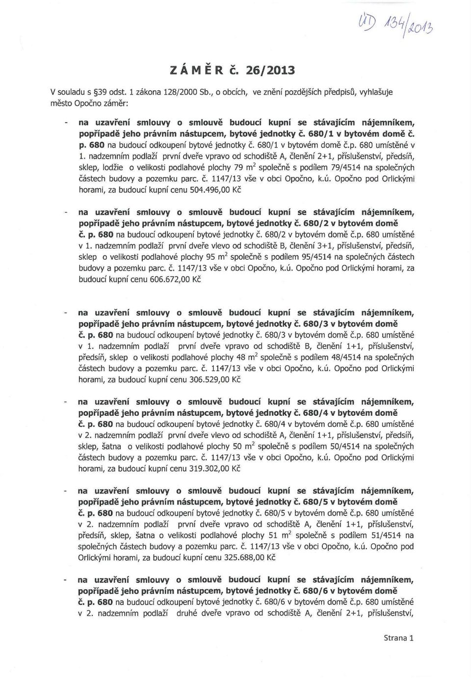 nadzemním podlaží první dveře vpravo od schodiště A, členění 2+1, příslušenství, předsíň, sklep, lodžie o velikosti podlahové plochy 79 m 2 společně s podílem 79/4514 na společných částech budovy a