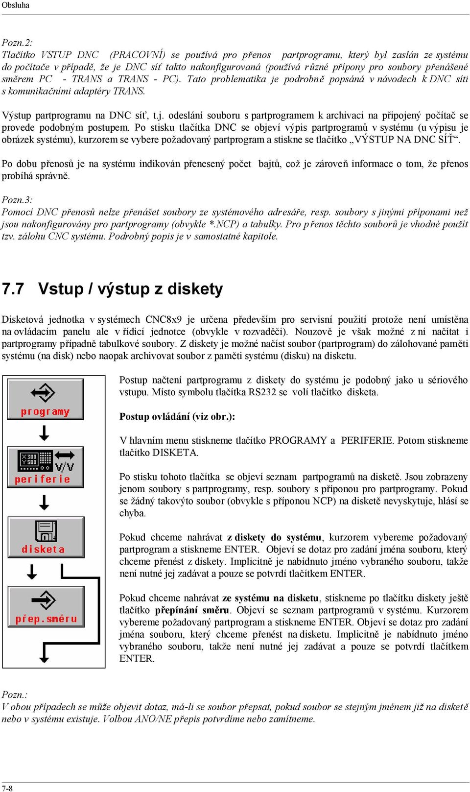 přenášené směrem PC - TRANS a TRANS - PC). Tato problematika je podrobně popsáná v návodech k DNC síti s komunikačními adaptéry TRANS. Výstup partprogramu na DNC síť, t.j. odeslání souboru s partprogramem k archivaci na připojený počítač se provede podobným postupem.