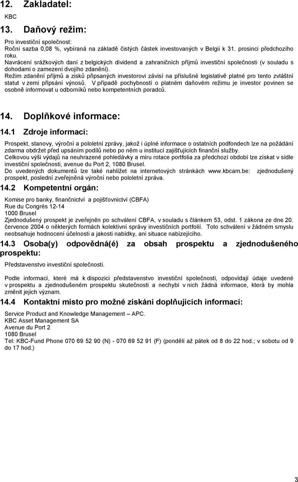 Režim zdanění příjmů a zisků připsaných investorovi závisí na příslušné legislativě platné pro tento zvláštní statut v zemi připsání výnosů.