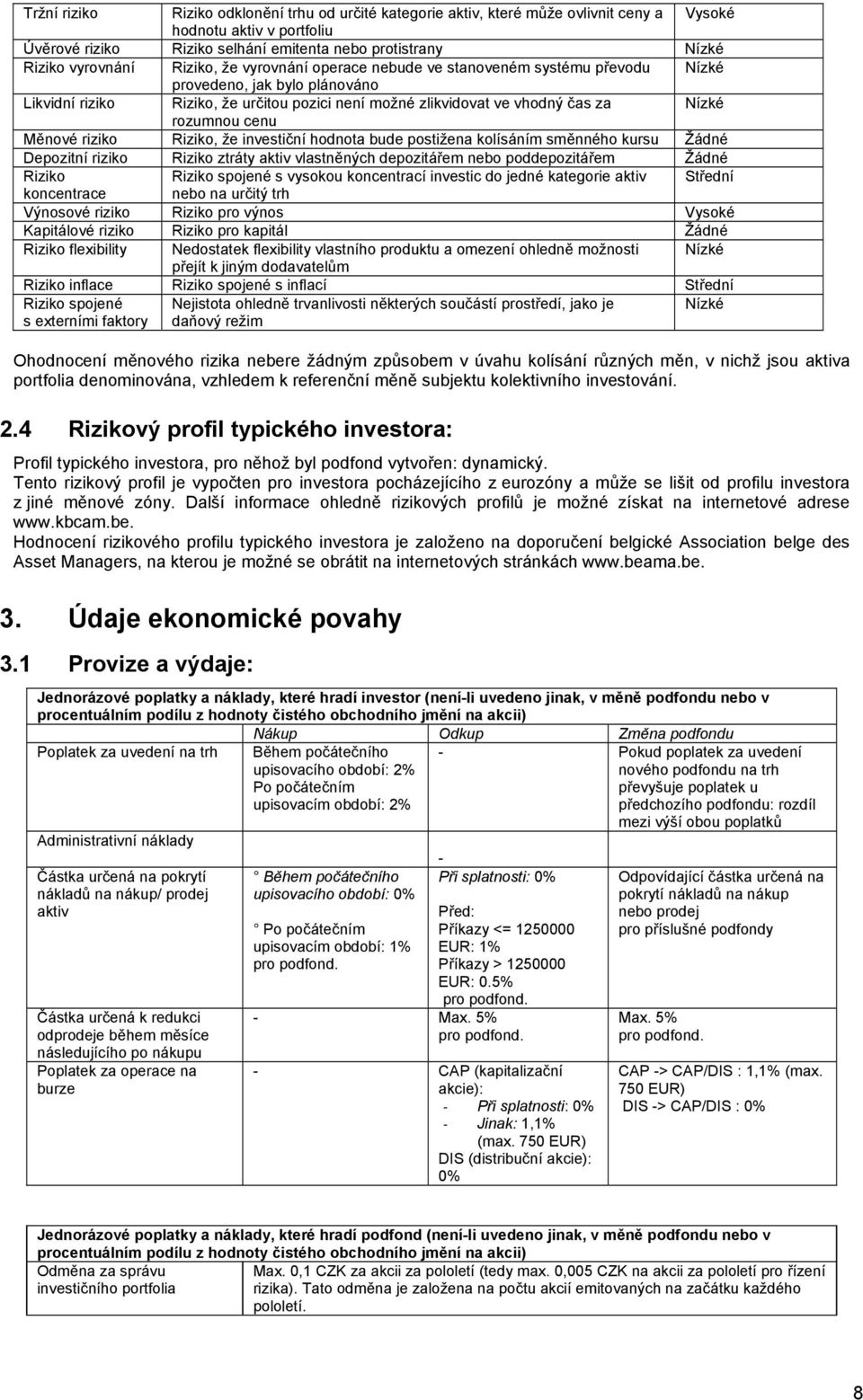 rozumnou cenu Měnové riziko Riziko, že investiční hodnota bude postižena kolísáním směnného kursu Žádné Depozitní riziko Riziko ztráty aktiv vlastněných depozitářem nebo poddepozitářem Žádné Riziko