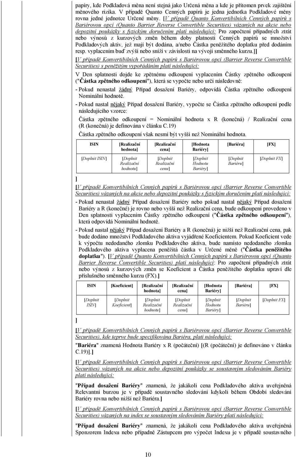 [V případě Quanto Konvertibilních Cenných papírů s Bariérovou opcí (Quanto Barrier Reverse Convertible Securities) vázaných na akcie nebo depozitní poukázky s fyzickým doručením platí následující:
