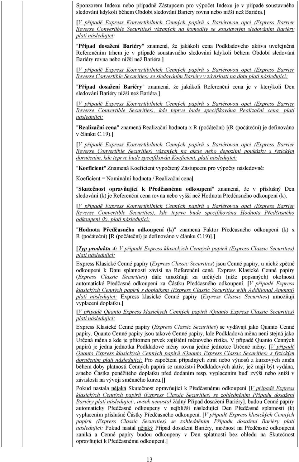 Reverse Convertible Securities) se m Bariéry v závislosti na datu platí následující: "Případ dosažení Bariéry" znamená, že jakákoli Referenční cena je v kterýkoli Den Bariéry nižší než Bariéra.