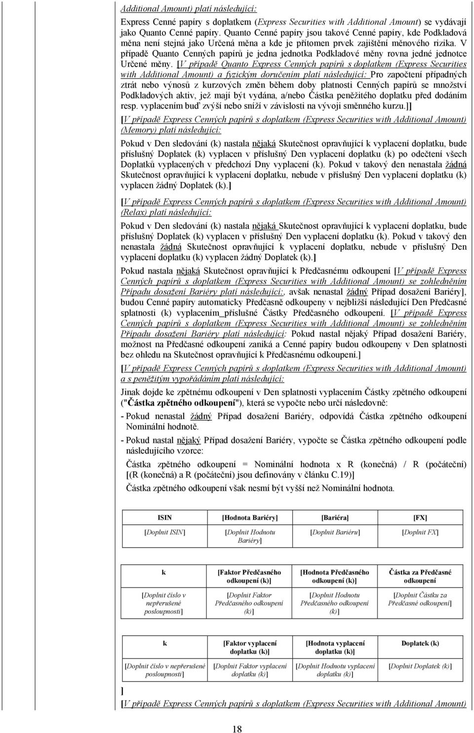 V případě Quanto Cenných papírů je jedna jednotka Podkladové měny rovna jedné jednotce Určené měny.