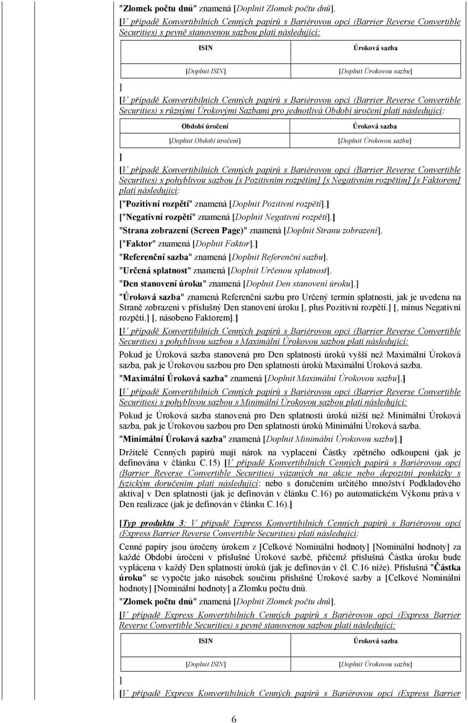 úročení Úroková sazba Úrokovou sazbu Securities) s pohyblivou sazbou [s Pozitivním rozpětím [s Negativním rozpětím [s Faktorem platí následující: ["Pozitivní rozpětí" znamená Pozitivní rozpětí.