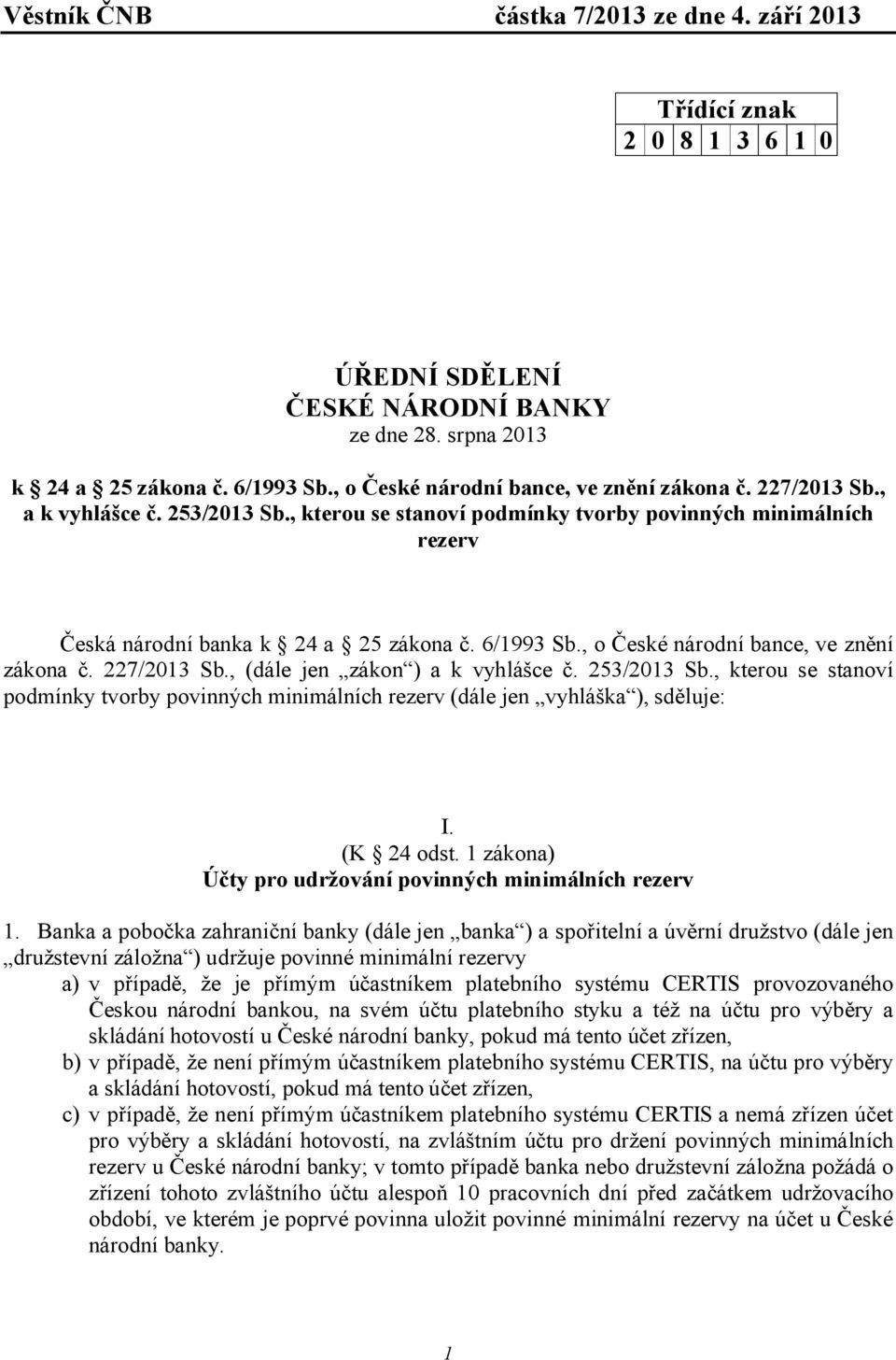, (dále jen zákon ) a k vyhlášce č. 253/2013 Sb., kerou se sanoví podmínky vorby povinných minimálních rezerv (dále jen vyhláška ), sděluje: I. (K 24 ods.