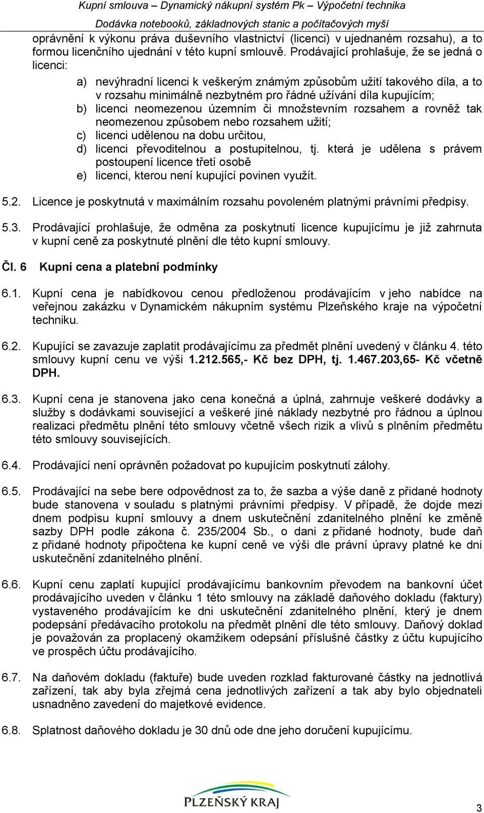 Prodávající prohlašuje, že se jedná o licenci: a) nevýhradní licenci k veškerým známým způsobům užití takového díla, a to v rozsahu minimálně nezbytném pro řádné užívání díla kupujícím; b) licenci