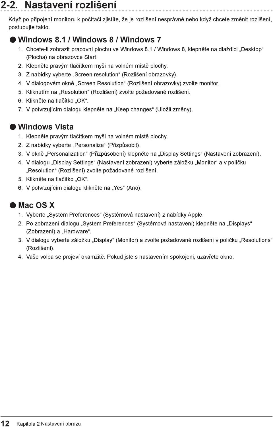 Z nabídky vyberte Screen resolution (Rozlišení obrazovky). 4. V dialogovém okně Screen Resolution (Rozlišení obrazovky) zvolte monitor. 5.