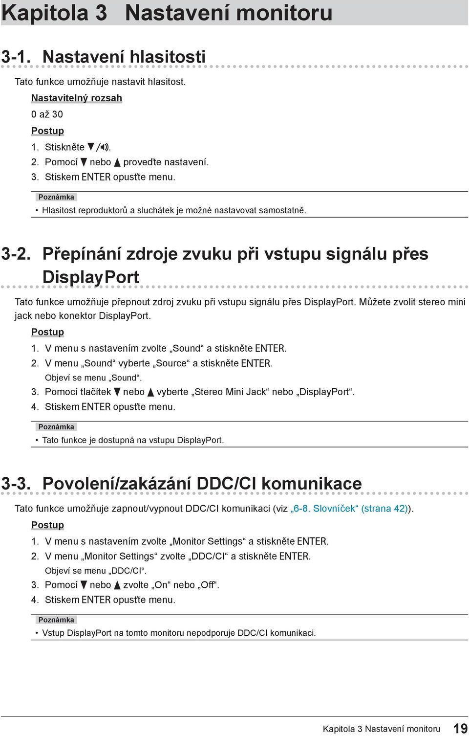 Přepínání zdroje zvuku při vstupu signálu přes DisplayPort Tato funkce umožňuje přepnout zdroj zvuku při vstupu signálu přes DisplayPort. Můžete zvolit stereo mini jack nebo konektor DisplayPort. 1.