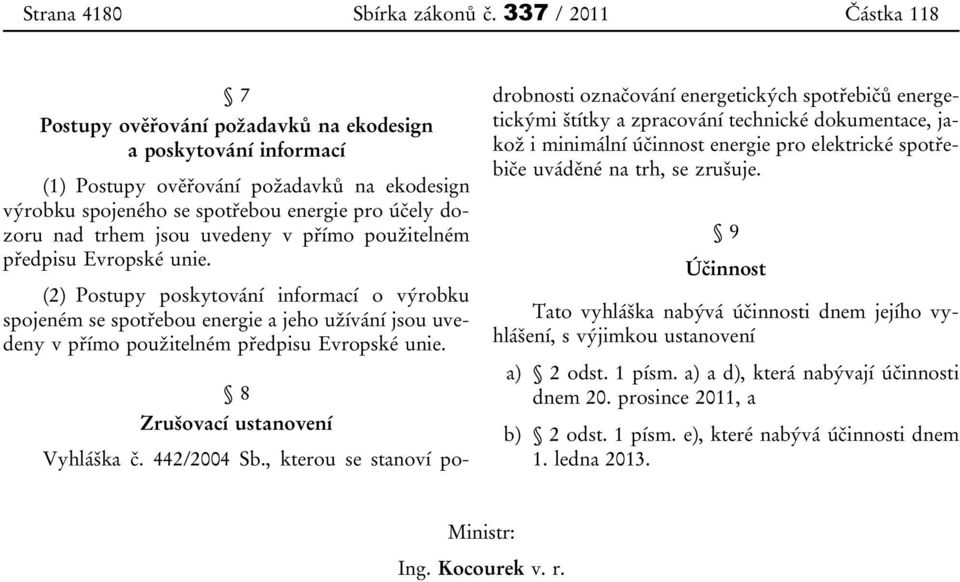 uvedeny v přímo použitelném předpisu Evropské unie. (2) Postupy poskytování informací o výrobku spojeném se spotřebou energie a jeho užívání jsou uvedeny v přímo použitelném předpisu Evropské unie.