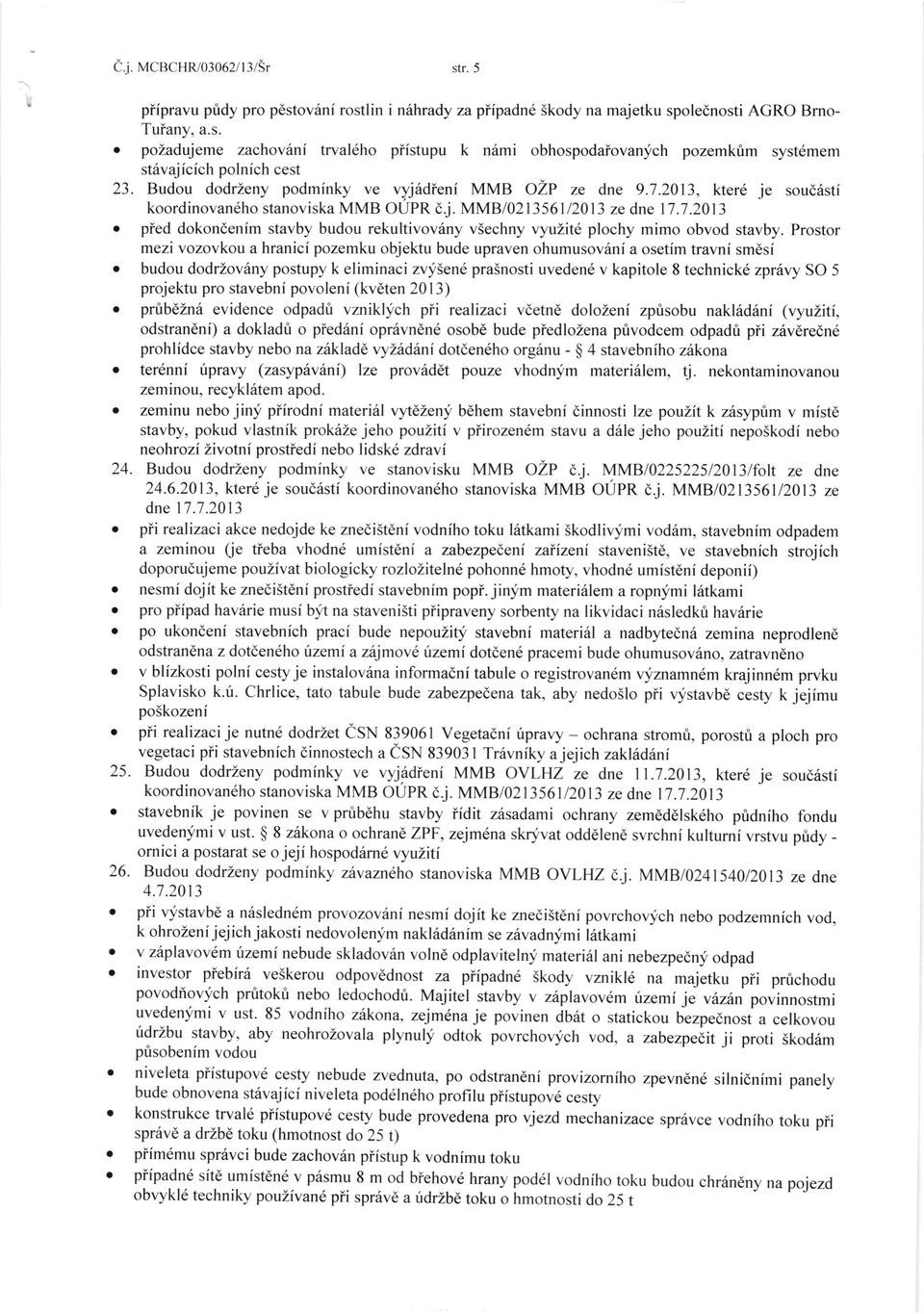 Prostor mezi vozovkou a hranici pozemku objektu bude upraven ohumusoviini a osetim travni smdsi o budou dodrzoviiny postupy k eliminaci myiene prasnosti uvedend v kapitole 8 technick6 zpr6ry SO 5