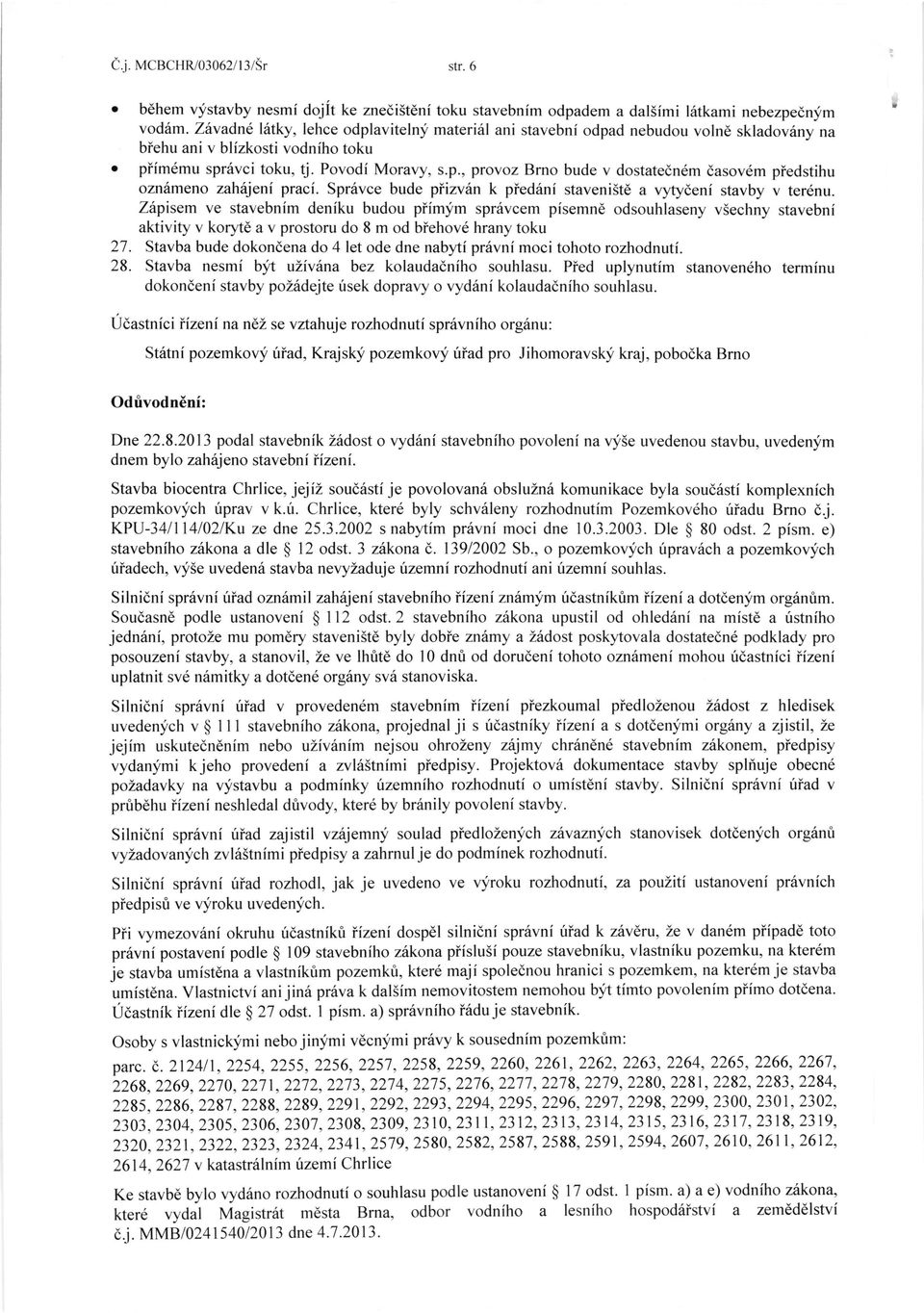Spriivce bude piizvhn k pied6ni staveni5t6 a vytydeni stavby v ter6nu. Zipisem ve stavebnfm deniku budou piimlim spr6vcem pisemnd odsouhlaseny v5echny stavebni aktivity v kory.
