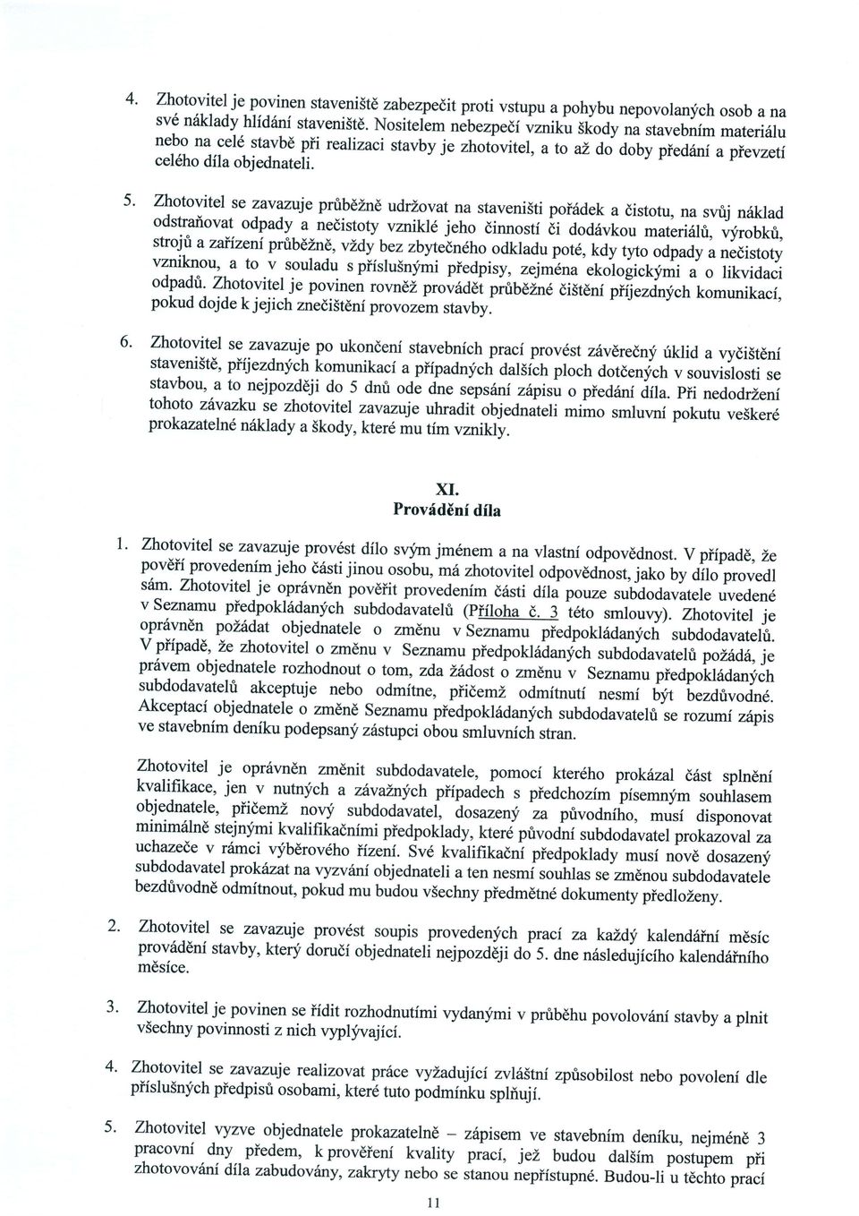 Zhotovitel se zavanle prub6znd udrzovat na staveni5ti poi6dek a distotu, na svtj odstraiovat niiklad odpady a nedistoty vznikl6 jeho dinnosti 8i dodavkou materi6li, vfrobkri, strqt a zaiizeni